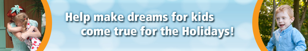 Help make dreams for kids come true this holiday season.
